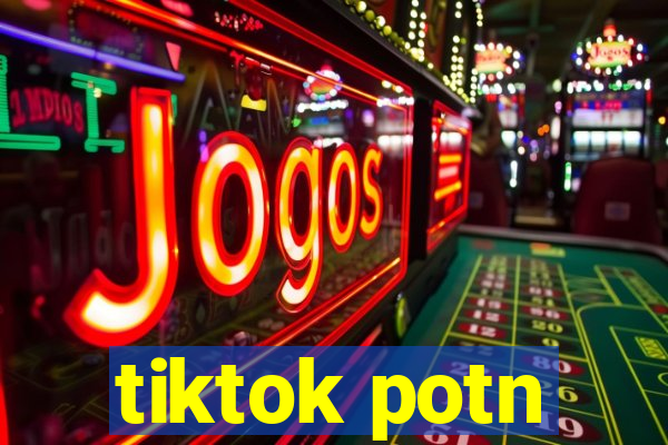 tiktok potn